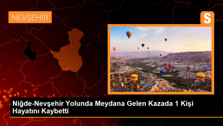 Niğde-Nevşehir Yolunda Meydana Gelen Kazada 1 Kişi Hayatını Kaybetti, 4 Kişi Yaralandı