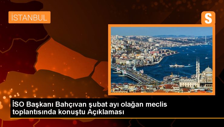 İSO Başkanı: Sermaye akımlarında toparlanma eğilimi var